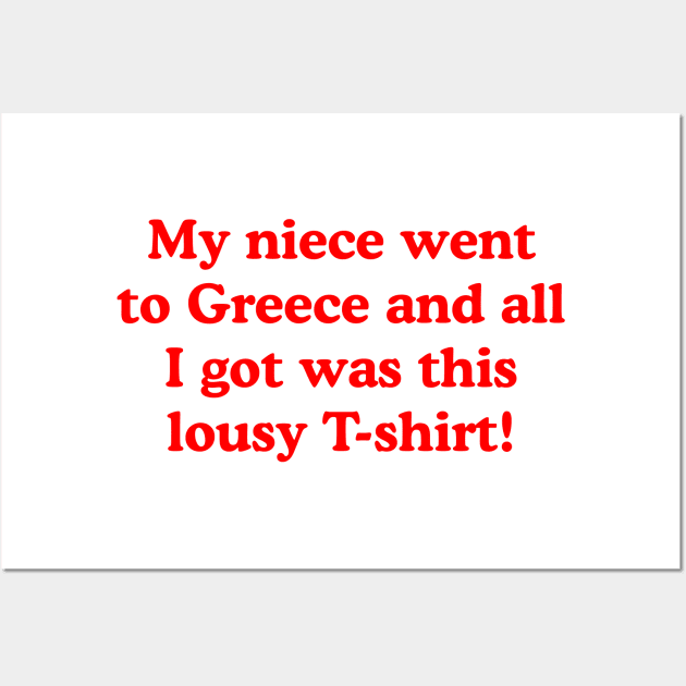 My niece went to Greece and all I got was this lousy T-shirt! Wall Art by familiaritees